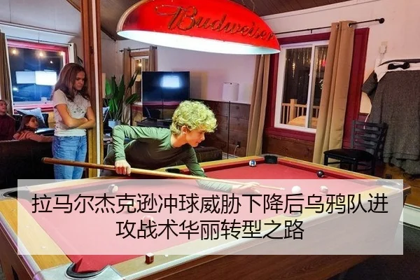 拉马尔杰克逊冲球威胁下降后乌鸦队进攻战术华丽转型之路